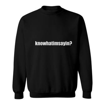 Knowwhatimsayinill Know What I Am Saying Rap Slang Quote Saying Sweatshirt - Thegiftio UK