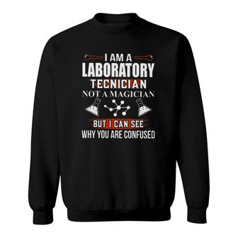 Lab Tech Chemistry Science I Am A Laboratory Technician Not A Magician But I Can See Why You Are Confused Sweatshirt | Mazezy