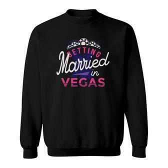 Las Vegas Wedding Getting Married In Vegas Gift Sweatshirt | Mazezy