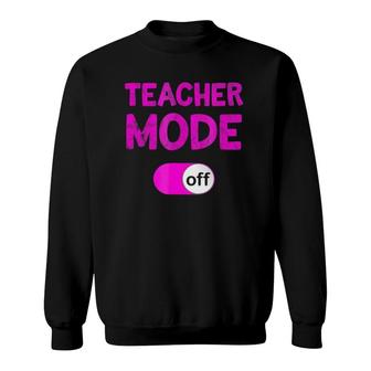 Last Day School Teachers Funny Mode Off Sweatshirt | Mazezy