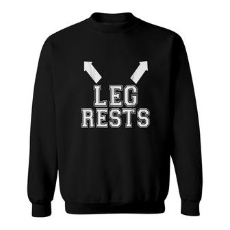Leg Rests Funny Sweatshirt | Mazezy