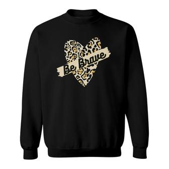Leopard Heart Be Brave Banner Wild Encouraging Love Tee Sweatshirt | Mazezy