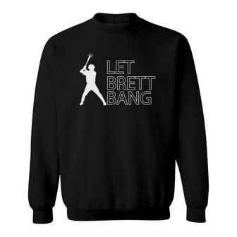 Let Brett Bang Baseball Brett Bang Sweatshirt | Mazezy