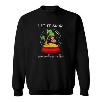 Let It Snow Somewhere Else Funny Christmas Sweatshirt - Thegiftio