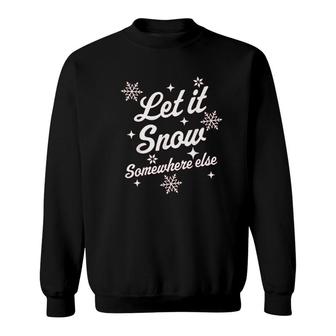 Let It Snow Somewhere Else Funny Sarcastic Ugly Christmas Sweatshirt - Thegiftio