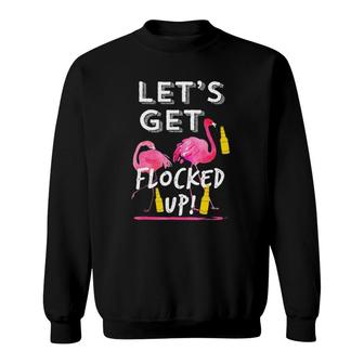 Let's Get Flocked Up Funny Flamingo Drinking Party Tee Sweatshirt | Mazezy