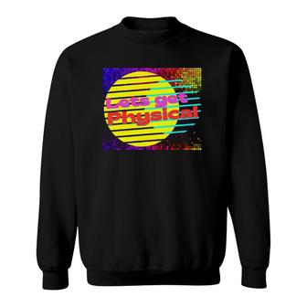 Let's Get Physical Workout Gym Tee Rad 80S Sweatshirt | Mazezy
