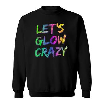 Let's Glow Crazy - Neon Glow Dance Party Tee Sweatshirt | Mazezy