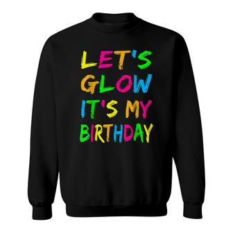 Lets Glow Its My Birthday Glow Party 80S Costume Party Sweatshirt - Seseable