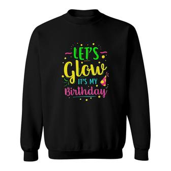 Lets Glow Party It Is My Birthday Gift Sweatshirt - Seseable