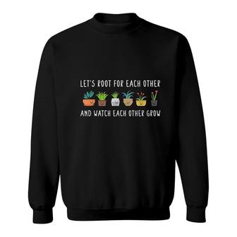 Lets Root For Each Other And Watch Each Other Grow Flower Sweatshirt - Thegiftio UK