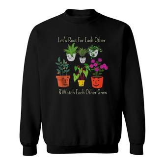 Let's Root For Each Other And Watch Each Other Grow  Sweatshirt