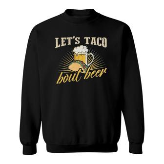 Let's Taco Bout Beer T Mexican Party Sweatshirt | Mazezy