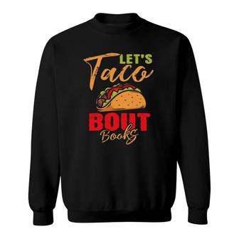 Let's Taco Bout Books Reading Lovers Mexican Gift For Readers Sweatshirt | Mazezy