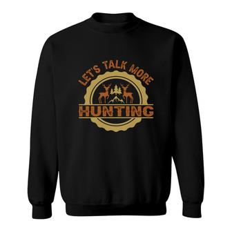 Lets Talk More Hunting Hobby Hunting Hunter Sweatshirt - Thegiftio
