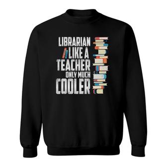 Librarian Like A Teacher Only Much Cooler Sweatshirt | Mazezy