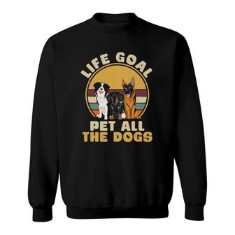 Life Goal Pet All The Dogs Funny Dog Lover Animal Dogs Sweatshirt | Mazezy