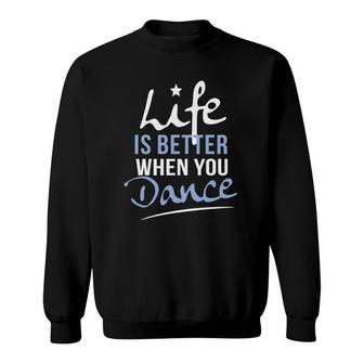 Life Is Better When You Dance Fun Dancing Fitness Sweatshirt | Mazezy