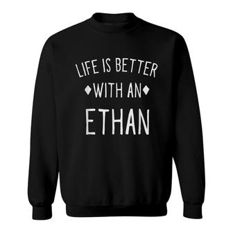 Life Is Better With An Ethan Personalized Name Custom Sweatshirt - Thegiftio UK