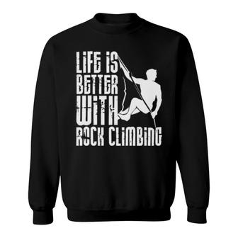 Life Is Better With Rock Climbing Rock Climber Climbing Sweatshirt | Mazezy
