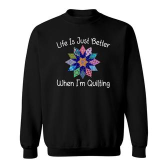 Life Is Just Better When I'm Quilting Quilter Sweatshirt | Mazezy