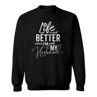 Life Is Just Better When I'm With My Husband Funny Sweatshirt | Mazezy