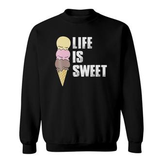 Life Is Sweet Funny Ice Cream Sweatshirt | Mazezy