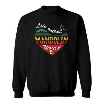 Life Without Mandolin Would Bb - Vintage Music Quotes Sweatshirt | Mazezy
