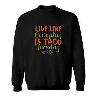 Live Like Everyday Is Taco Tuesday Cinco De Mayo 2022 Sweatshirt - Thegiftio UK