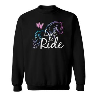 Live To Ride Horses Equestrian Rider Gift Girl Kid Women Mom Sweatshirt | Mazezy