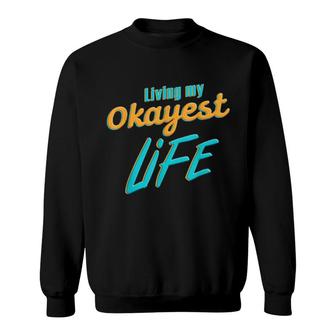 Living My Okayest Life Lifestyle Positivity Motivation Relax Sweatshirt | Mazezy