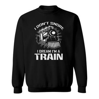Locomotive I Dont Snore I Dream Im A Train Sweatshirt | Mazezy