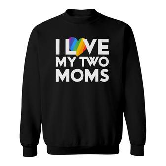 Love My Two Moms Gift Lgbt Pride Gay Lesbian March Sweatshirt | Mazezy
