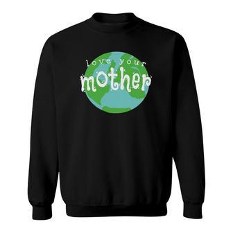 Love Your Mother Earth Day Climate Change Activist Sweatshirt | Mazezy