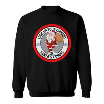 Lube Up Your Chimney Santa's Coming Rude Christmas Sweatshirt | Mazezy