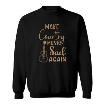 Make Country Music Sad Again Cool Quote Country Music Lover Sweatshirt - Thegiftio UK