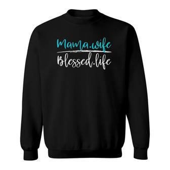 Mama And Wife Blessed Life Sweatshirt | Mazezy