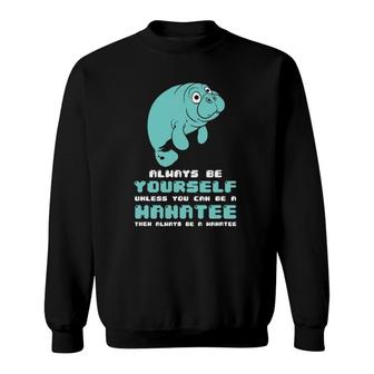 Manatee Always Be Yourself Unless You Can Be A Manatee Sweatshirt - Thegiftio UK