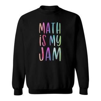 Math Is My Jam Mathematician Math Lover Math Teacher Gift Sweatshirt | Mazezy