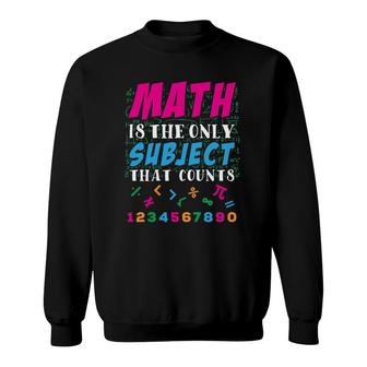 Math Is The Only Subject That Counts Math Teacher Gift Sweatshirt | Mazezy