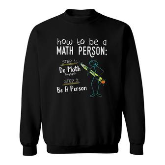 Math Teacher Funny How To Be A Math Person Sweatshirt | Mazezy