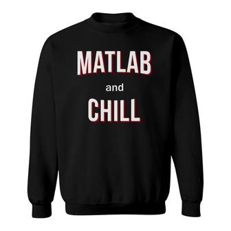 Matlab And Chill - Funny Engineer Sweatshirt | Mazezy