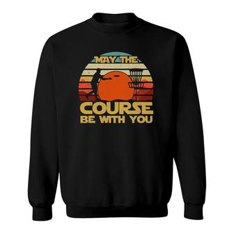 May The Course Be With You Disc Golf Funny Father's Day Gift Sweatshirt | Mazezy
