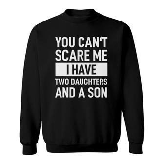 Mens Dad Father You Can't Scare Me I Have Two Daughters And A Son Sweatshirt | Mazezy