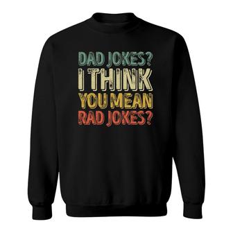 Mens Dad Jokes I Think You Mean Rad Jokes Father's Day Sweatshirt | Mazezy