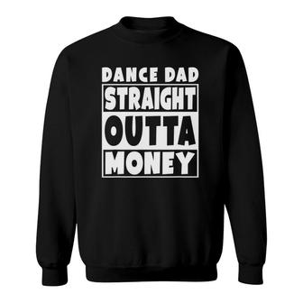 Mens Dance Dad Straight Out Of Money Funny Father Gift Sweatshirt | Mazezy