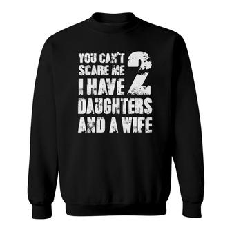 Mens Father You Can't Scare Me I Have 2 Daughters And A Wife Sweatshirt | Mazezy UK