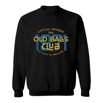 Mens Funny 50th Birthday Gift 50 Years Awesome Old Balls Club Sweatshirt - Seseable