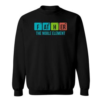 Mens Funny Periodic Table Father The Noble Element Chemistry Dad Sweatshirt
