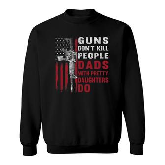 Mens Guns Don't Kill People Dads With Pretty Daughters Humor Dad Sweatshirt | Mazezy